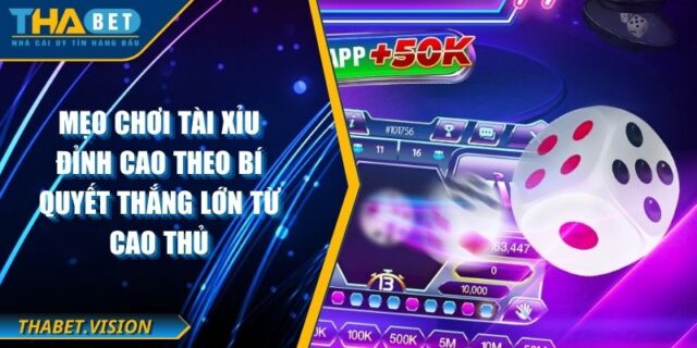 Mẹo Chơi Tài Xỉu Đỉnh Cao Theo Bí Quyết Thắng Lớn Từ Cao Thủ